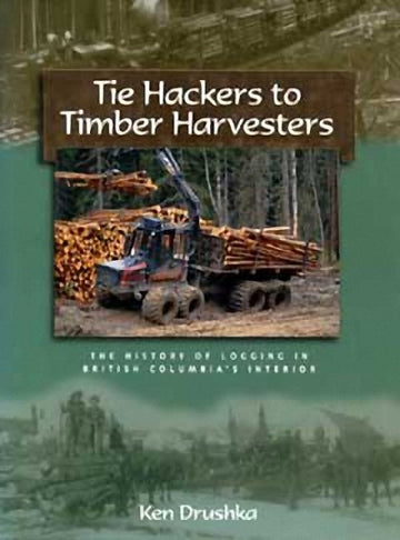 Tie Hackers to Timber Harvesters : The History of Logging in BC's Interior