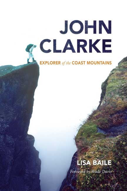 John Clarke : Explorer of the Coast Mountains – Harbour Publishing