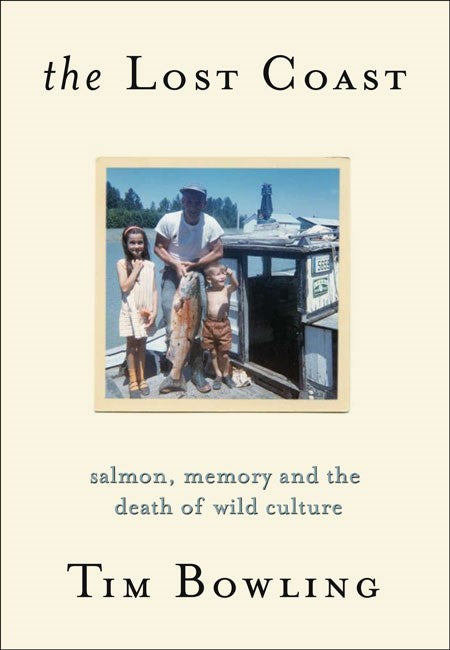 The Lost Coast: Salmon, Memory and the Death of Wild by Tim Bowling