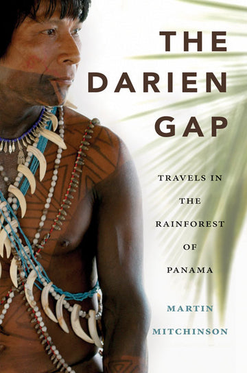 The Darien Gap : Travels in the Rainforest of Panama
