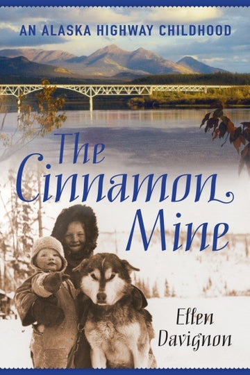 The Cinnamon Mine : An Alaska Highway Childhood