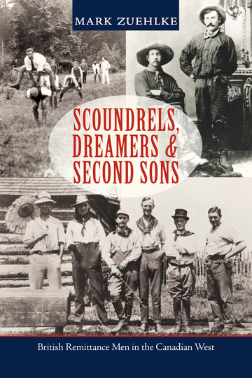 Scoundrels, Dreamers & Second Sons : British Remittance Men in the Canadian West