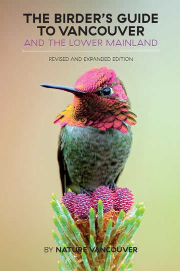 The Birder's Guide to Vancouver and the Lower Mainland : Revised and Expanded Edition