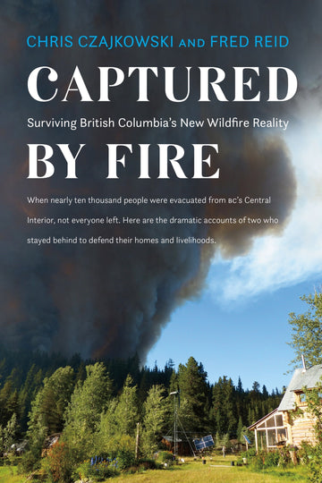 Captured by Fire : Surviving British Columbia's New Wildfire Reality