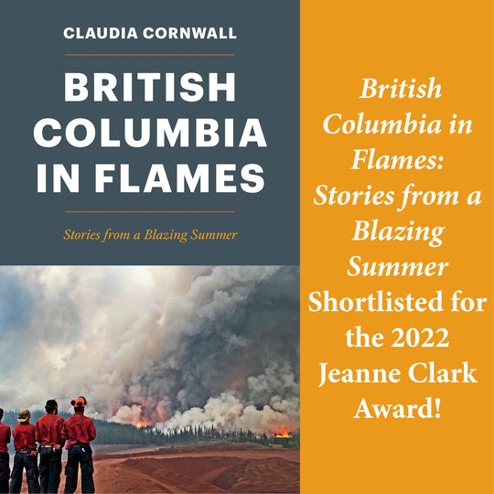 British Columbia in Flames: Stories from a Blazing Summer Shortlisted for 2022 Jeanne Clark Award!
