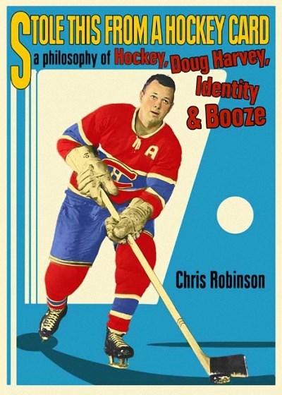 Stole This from a Hockey Card : A Philosophy of Hockey, Doug Harvey, Identity and Booze