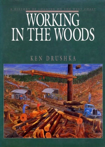 Working in the Woods : A History of Logging on the West Coast