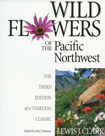 Wild Flowers of the Pacific Northwest : The Third Edition of a Timeless Classic