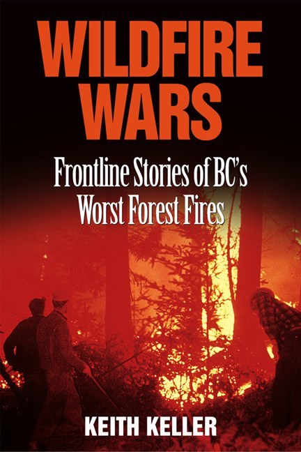 Wildfire Wars : Frontline Stories of BC's Worst Forest Fires