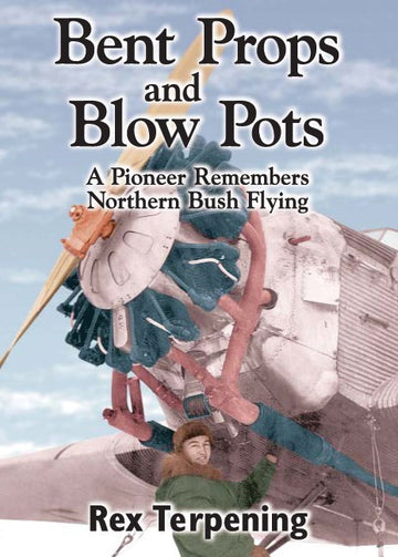 Bent Props & Blow Pots : A Pioneer Remembers Northern Bush Flying