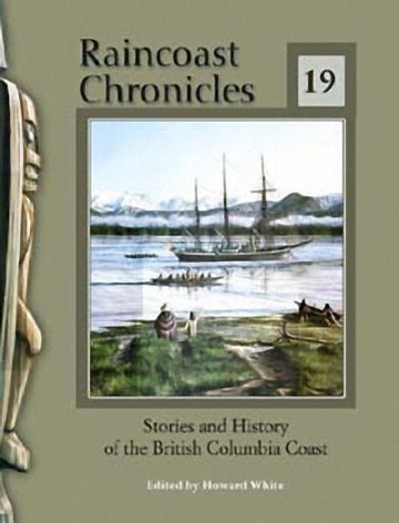 Raincoast Chronicles 19 : Stories and History of the British Columbia Coast