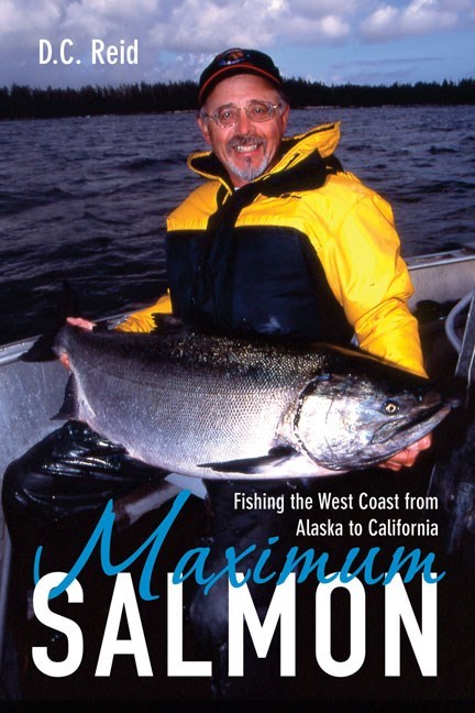 Maximum Salmon : Fishing the West Coast from Alaska to California