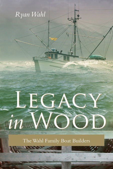 Legacy in Wood : The Wahl Family Boat Builders