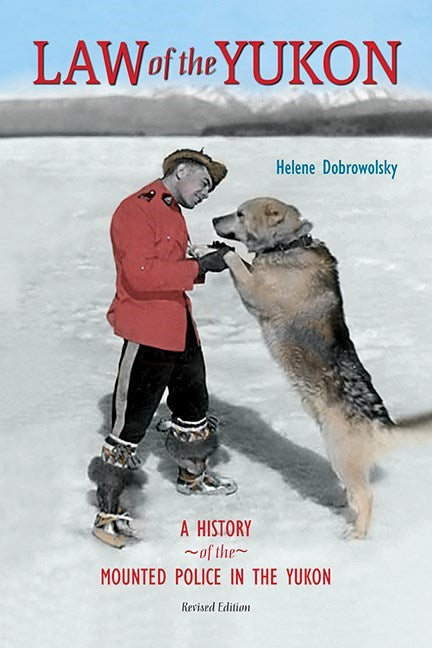 Law of the Yukon : A History of the Mounted Police in the Yukon Revised Edition