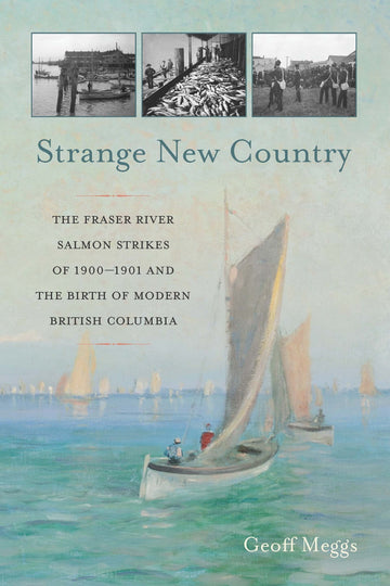 Strange New Country : The Fraser River Salmon Strikes of 1900–1901