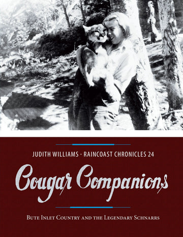 Raincoast Chronicles 24 : Cougar Companions: Bute Inlet Country and the Legendary Schnarrs
