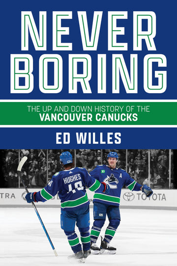 Never Boring : The Up and Down History of the Vancouver Canucks