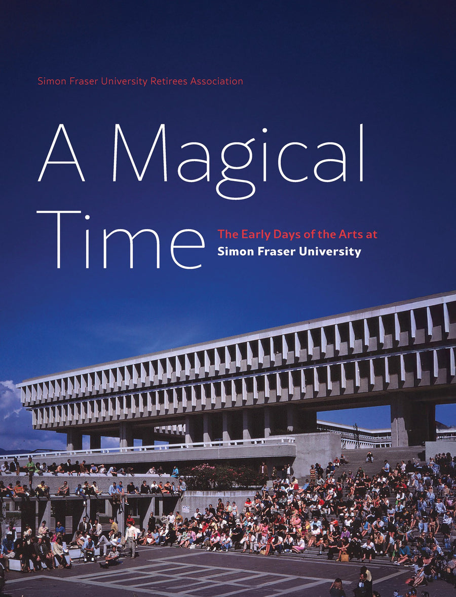 A Magical Time : The Early Days of the Arts at Simon Fraser University