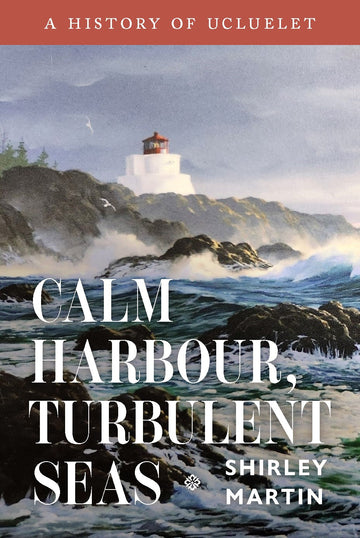 Calm Harbour, Turbulent Seas : A History of Ucluelet