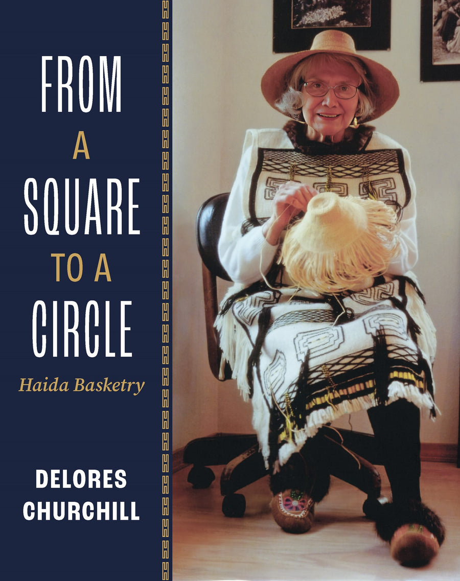 From a Square to a Circle : Haida Basketry—Delores Churchill’s Memories of Learning to Weave