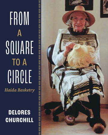 From a Square to a Circle : Haida Basketry—Delores Churchill’s Memories of Learning to Weave