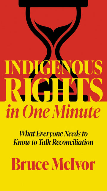 Indigenous Rights in One Minute : What Everyone Needs to Know to Talk Reconciliation