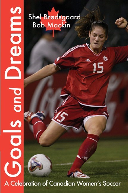Goals and Dreams : A Celebration of Canadian Women's Soccer