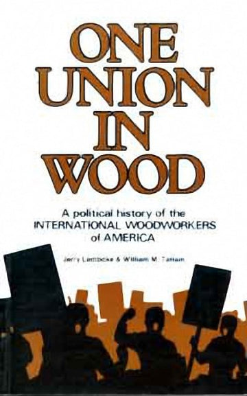 One Union in Wood : A Political History of the International Woodworkers of America