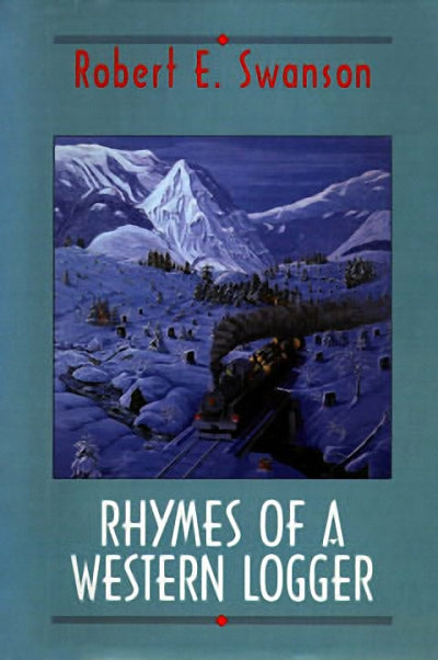 Rhymes of a Western Logger : The Collected Poems of Robert Swanson