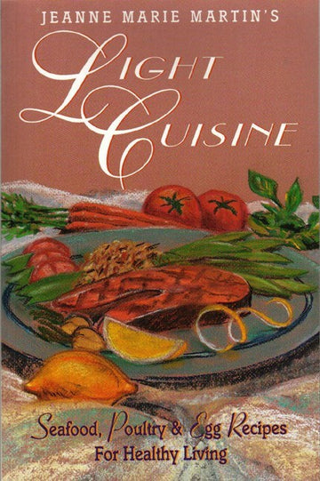 Jeanne Marie Martin's Light Cuisine : Seafood, Poultry and Egg Recipes for Healthy Living