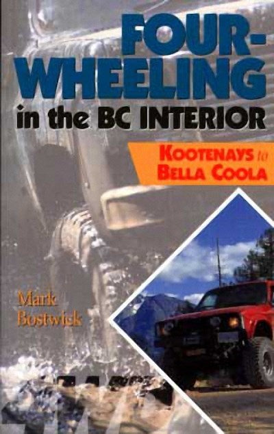 Four-Wheeling in the BC Interior : The Kootenays to Bella Coola