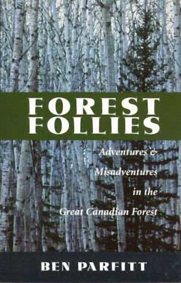 Forest Follies : Adventures and Misadventures in the Great Canadian Forest