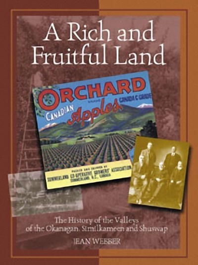 A Rich and Fruitful Land : The History of the Valleys of the Okanagan, Similkameen and Shuswap