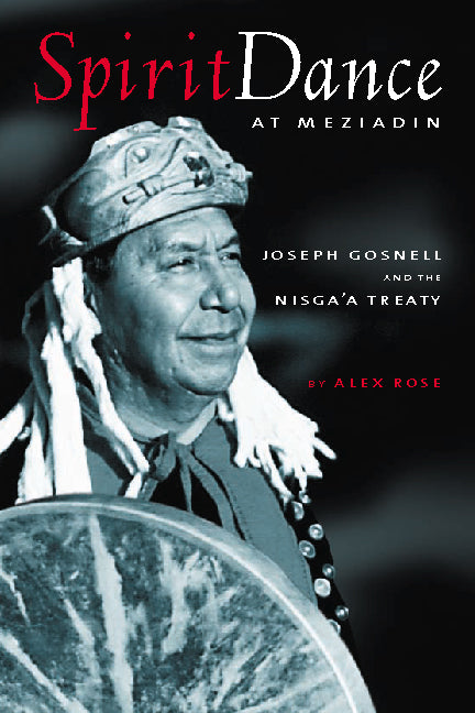 Spirit Dance at Meziadin : Chief Joseph Gosnell and the Nisga'a Treaty