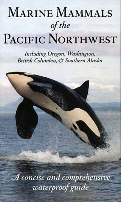 Marine Mammals of the Pacific Northwest : including Oregon, Washington, British Columbia and Southern Alaska
