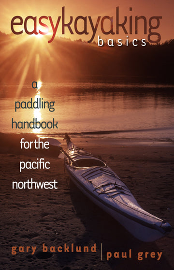 Easykayaking Basics : A Paddling Handbook for the Pacific Northwest
