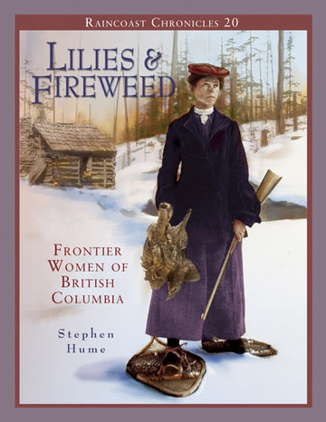 Raincoast Chronicles 20: Lilies and Fireweed : Frontier Women of British Columbia
