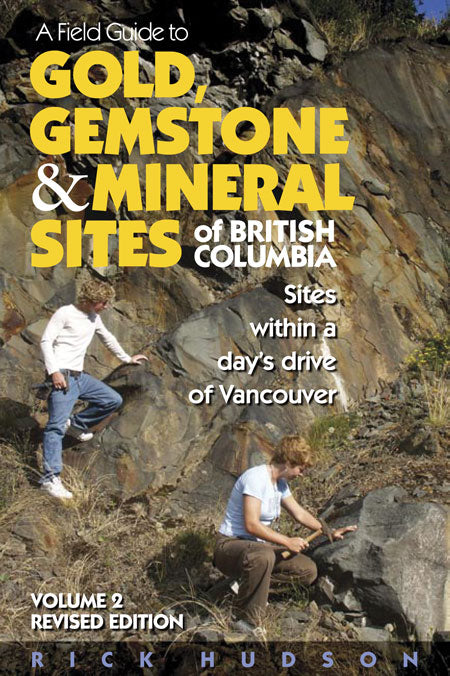 A Field Guide to Gold, Gemstone & Mineral Sites of British Columbia Vol. 2 : Sites within a Day's Drive of Vancouver