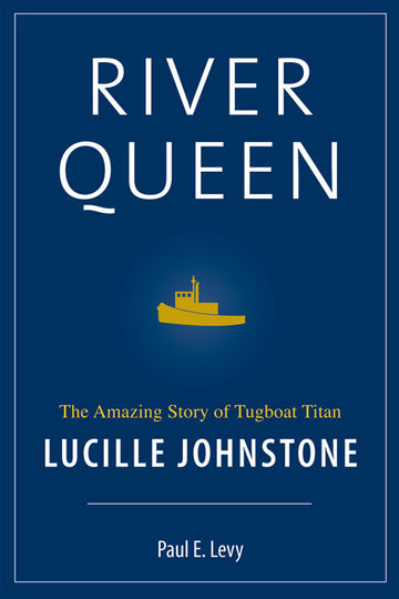 River Queen : The Amazing Story of Tugboat Titan Lucille Johnstone