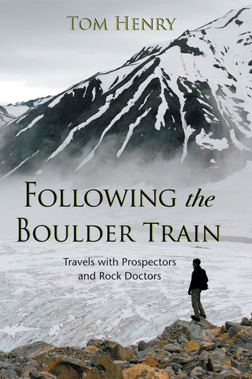 Following the Boulder Train : Travels with Prospectors and Rock Doctors