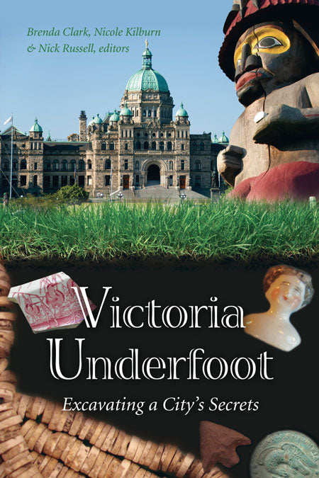 Victoria Underfoot : Excavating a City's Secrets