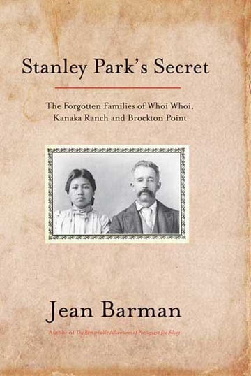 Stanley Park's Secret : The Forgotten Families of Whoi Whoi, Kanaka Ranch, and Brockton Point