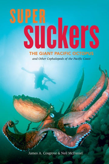 Super Suckers : The Giant Pacific Octopus and Other Cephalopods of the Pacific Coast