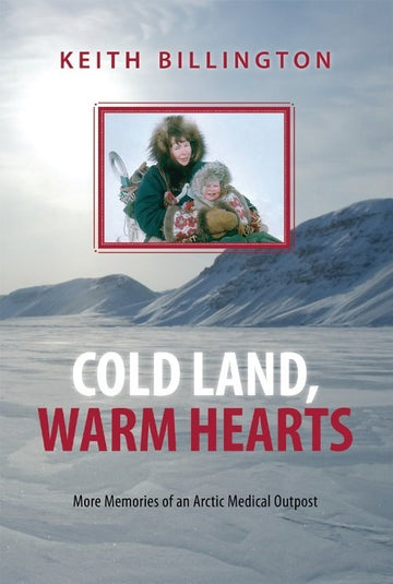 Cold Land, Warm Hearts : More Memories of an Arctic Medical Outpost