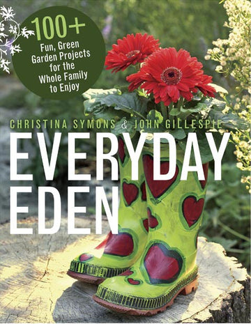 Everyday Eden : 100+ Fun, Green Garden Projects for the Whole Family to Enjoy