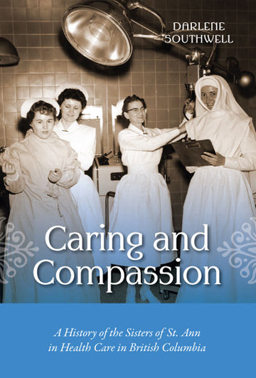 Caring and Compassion : A History of the Sisters of St. Ann in Health Care in British Columbia