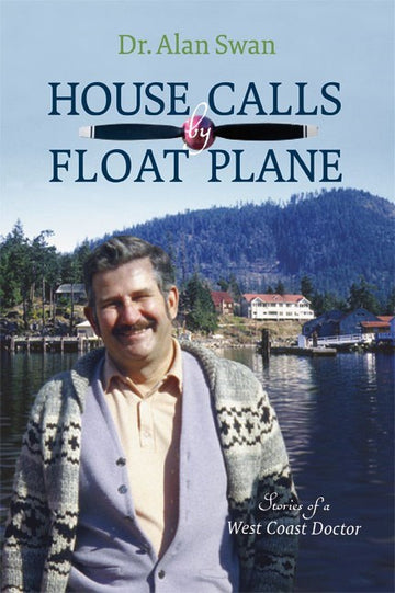 House Calls by Float Plane : Stories of a West Coast Doctor