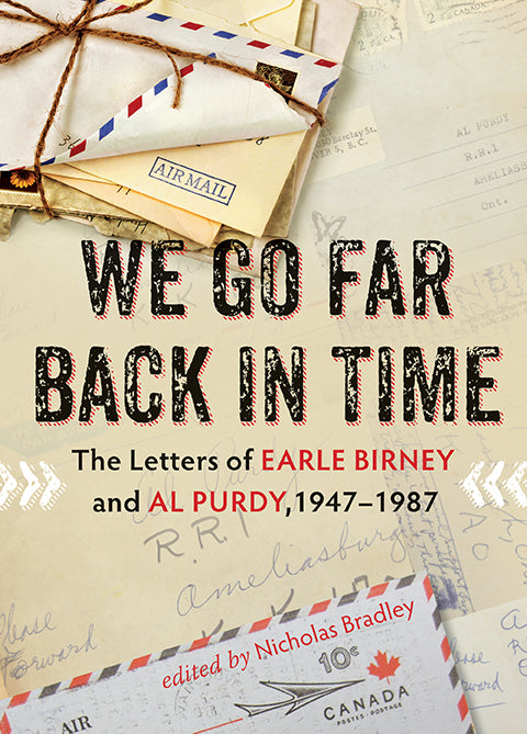 We Go Far Back in Time : The Letters of Earle Birney and Al Purdy, 1947-1984