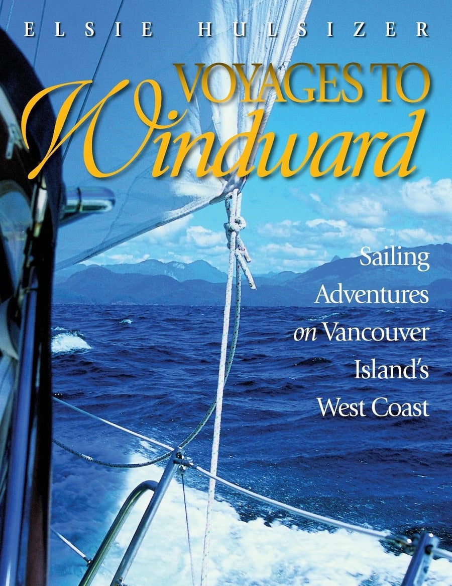 Voyages to Windward : Sailing Adventures on Vancouver Island's West Coast