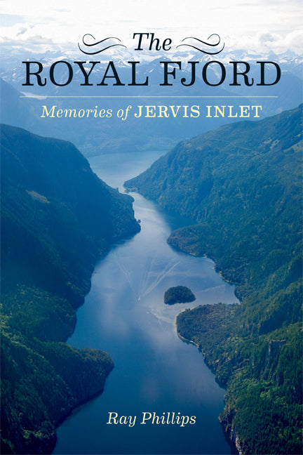 The Royal Fjord : Memories of Jervis Inlet